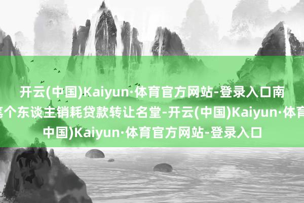 开云(中国)Kaiyun·体育官方网站-登录入口南银法巴消金挂出两笔个东谈主销耗贷款转让名堂-开云(中国)Kaiyun·体育官方网站-登录入口