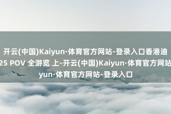 开云(中国)Kaiyun·体育官方网站-登录入口香港迪士尼丨2025 POV 全游览 上-开云(中国)Kaiyun·体育官方网站-登录入口