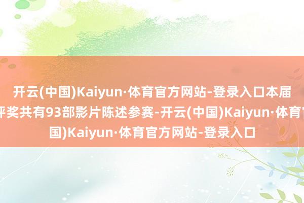 开云(中国)Kaiyun·体育官方网站-登录入口本届电影节“金鹿奖”评奖共有93部影片陈述参赛-开云(中国)Kaiyun·体育官方网站-登录入口