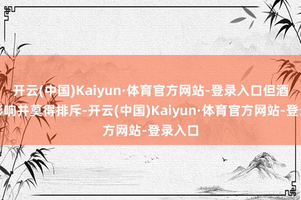 开云(中国)Kaiyun·体育官方网站-登录入口但酒驾的影响并莫得排斥-开云(中国)Kaiyun·体育官方网站-登录入口