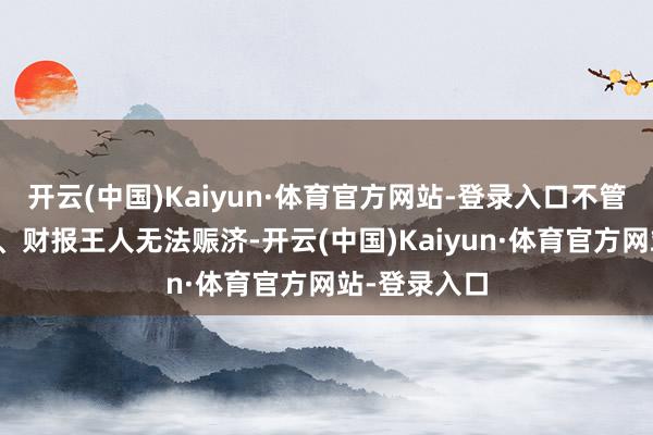 开云(中国)Kaiyun·体育官方网站-登录入口不管多好的数据、财报王人无法赈济-开云(中国)Kaiyun·体育官方网站-登录入口