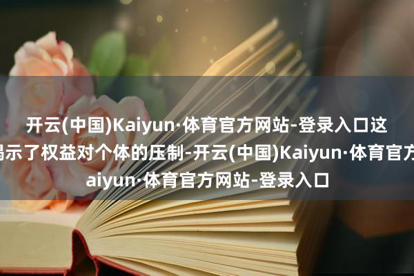 开云(中国)Kaiyun·体育官方网站-登录入口这种冷情的设定揭示了权益对个体的压制-开云(中国)Kaiyun·体育官方网站-登录入口