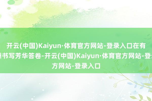 开云(中国)Kaiyun·体育官方网站-登录入口在有福之州书写芳华答卷-开云(中国)Kaiyun·体育官方网站-登录入口