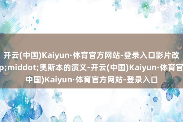 开云(中国)Kaiyun·体育官方网站-登录入口影片改编自劳伦斯&middot;奥斯本的演义-开云(中国)Kaiyun·体育官方网站-登录入口