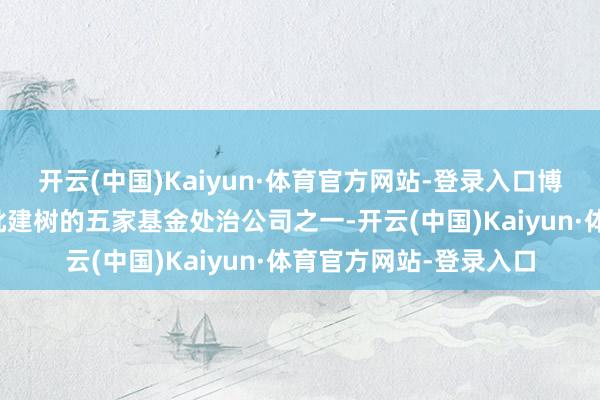 开云(中国)Kaiyun·体育官方网站-登录入口博时基金是中国内地首批建树的五家基金处治公司之一-开云(中国)Kaiyun·体育官方网站-登录入口