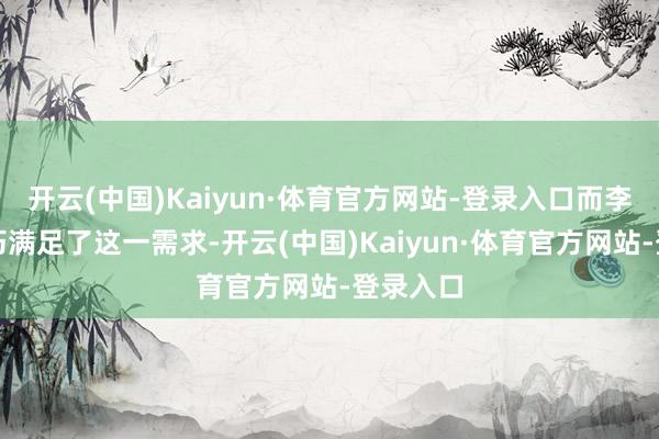 开云(中国)Kaiyun·体育官方网站-登录入口而李昀穗刚巧满足了这一需求-开云(中国)Kaiyun·体育官方网站-登录入口