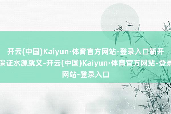 开云(中国)Kaiyun·体育官方网站-登录入口靳开来为保证水源就义-开云(中国)Kaiyun·体育官方网站-登录入口