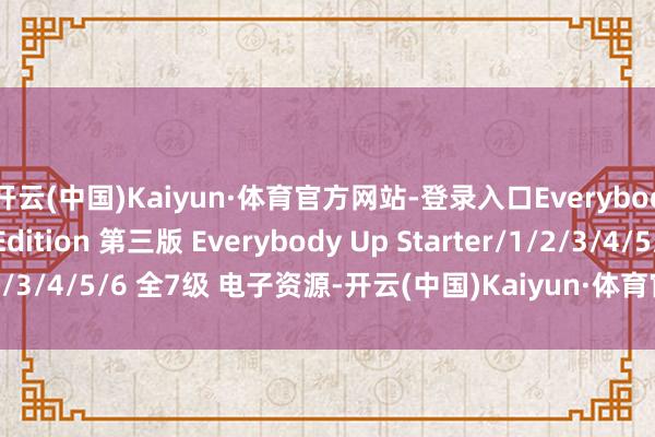 开云(中国)Kaiyun·体育官方网站-登录入口Everybody Up 资源 3rd Edition 第三版 Everybody Up Starter/1/2/3/4/5/6 全7级 电子资源-开云(中国)Kaiyun·体育官方网站-登录入口