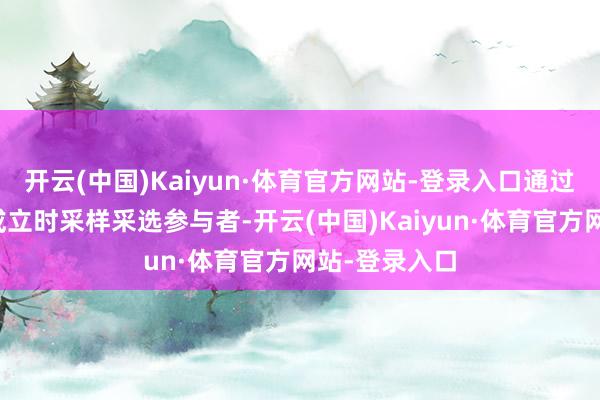 开云(中国)Kaiyun·体育官方网站-登录入口通过语义通常性或立时采样采选参与者-开云(中国)Kaiyun·体育官方网站-登录入口