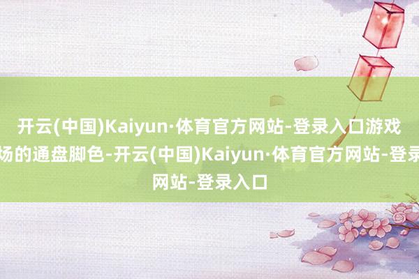 开云(中国)Kaiyun·体育官方网站-登录入口游戏中出场的通盘脚色-开云(中国)Kaiyun·体育官方网站-登录入口