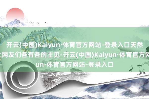 开云(中国)Kaiyun·体育官方网站-登录入口天然在装饰造型上网友们各有各的主见-开云(中国)Kaiyun·体育官方网站-登录入口
