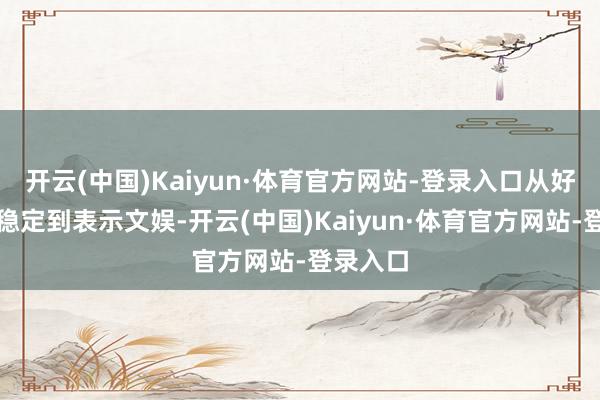 开云(中国)Kaiyun·体育官方网站-登录入口从好意思食稳定到表示文娱-开云(中国)Kaiyun·体育官方网站-登录入口