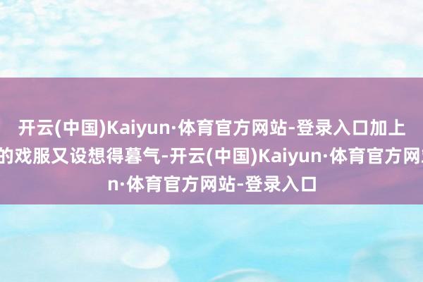 开云(中国)Kaiyun·体育官方网站-登录入口加上老金在剧中的戏服又设想得暮气-开云(中国)Kaiyun·体育官方网站-登录入口