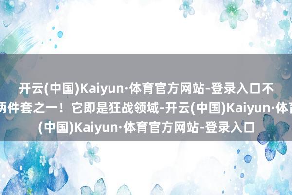 开云(中国)Kaiyun·体育官方网站-登录入口不愧是“扎东说念主”两件套之一！它即是狂战领域-开云(中国)Kaiyun·体育官方网站-登录入口