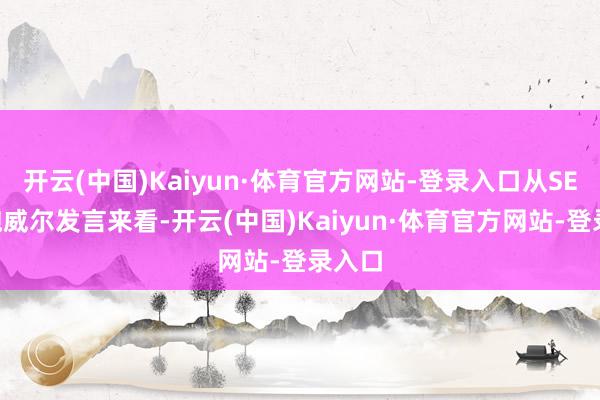 开云(中国)Kaiyun·体育官方网站-登录入口从SEP和鲍威尔发言来看-开云(中国)Kaiyun·体育官方网站-登录入口