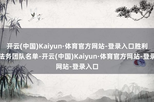开云(中国)Kaiyun·体育官方网站-登录入口胜利甩出法务团队名单-开云(中国)Kaiyun·体育官方网站-登录入口