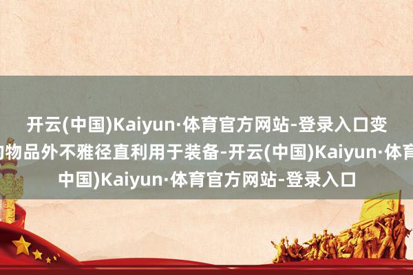 开云(中国)Kaiyun·体育官方网站-登录入口变幻系统是将你遴荐的物品外不雅径直利用于装备-开云(中国)Kaiyun·体育官方网站-登录入口