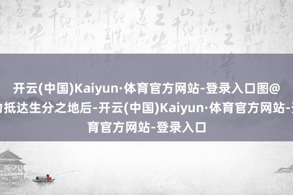 开云(中国)Kaiyun·体育官方网站-登录入口图@万诱引力抵达生分之地后-开云(中国)Kaiyun·体育官方网站-登录入口