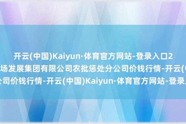 开云(中国)Kaiyun·体育官方网站-登录入口2025年1月8日义乌市商场发展集团有限公司农批惩处分公司价钱行情-开云(中国)Kaiyun·体育官方网站-登录入口
