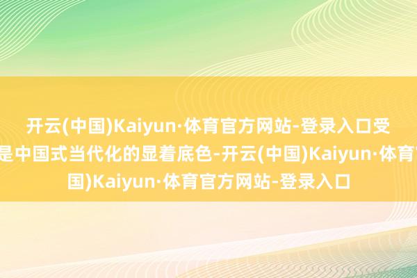 开云(中国)Kaiyun·体育官方网站-登录入口受访者供图绿色发展是中国式当代化的显着底色-开云(中国)Kaiyun·体育官方网站-登录入口