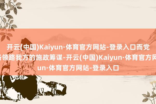 开云(中国)Kaiyun·体育官方网站-登录入口而党魁达顿则详备领路我方的施政筹谋-开云(中国)Kaiyun·体育官方网站-登录入口