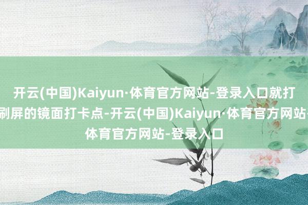 开云(中国)Kaiyun·体育官方网站-登录入口就打造出全网刷屏的镜面打卡点-开云(中国)Kaiyun·体育官方网站-登录入口