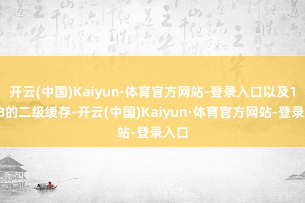 开云(中国)Kaiyun·体育官方网站-登录入口以及16MB的二级缓存-开云(中国)Kaiyun·体育官方网站-登录入口