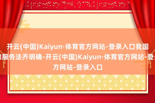 开云(中国)Kaiyun·体育官方网站-登录入口我国宪法和服务法齐明确-开云(中国)Kaiyun·体育官方网站-登录入口