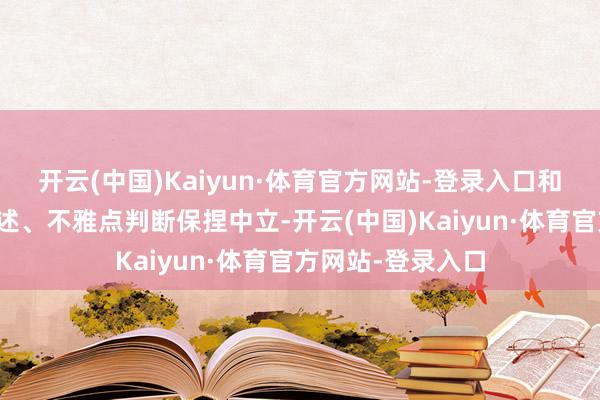 开云(中国)Kaiyun·体育官方网站-登录入口和讯网站对文中叙述、不雅点判断保捏中立-开云(中国)Kaiyun·体育官方网站-登录入口