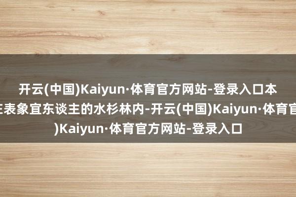 开云(中国)Kaiyun·体育官方网站-登录入口本次赛场有益修复在表象宜东谈主的水杉林内-开云(中国)Kaiyun·体育官方网站-登录入口