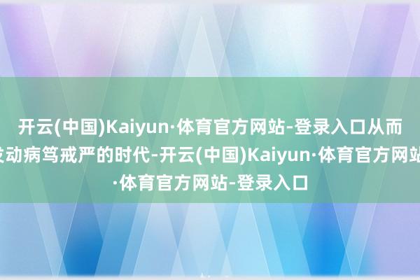 开云(中国)Kaiyun·体育官方网站-登录入口从而以此动作发动病笃戒严的时代-开云(中国)Kaiyun·体育官方网站-登录入口