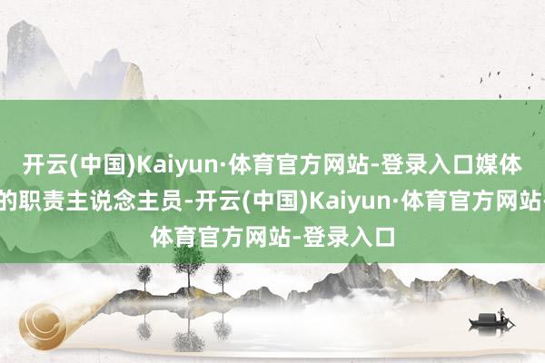 开云(中国)Kaiyun·体育官方网站-登录入口媒体致电他们的职责主说念主员-开云(中国)Kaiyun·体育官方网站-登录入口
